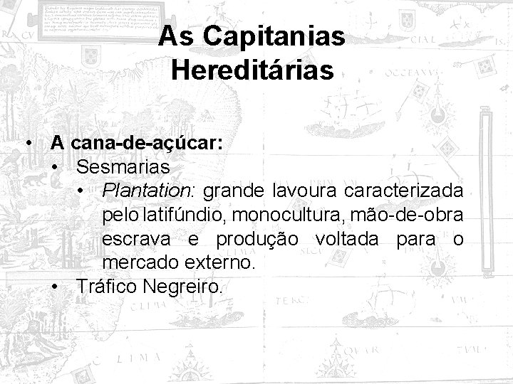 As Capitanias Hereditárias • A cana-de-açúcar: • Sesmarias • Plantation: grande lavoura caracterizada pelo