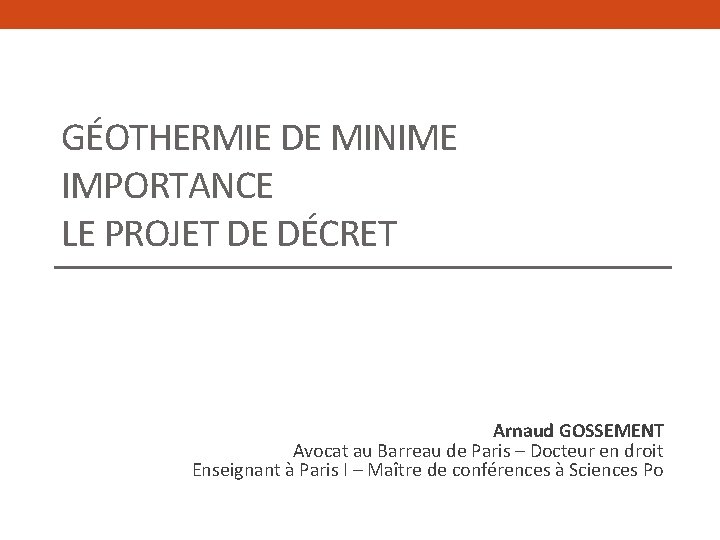 GÉOTHERMIE DE MINIME IMPORTANCE LE PROJET DE DÉCRET Arnaud GOSSEMENT Avocat au Barreau de