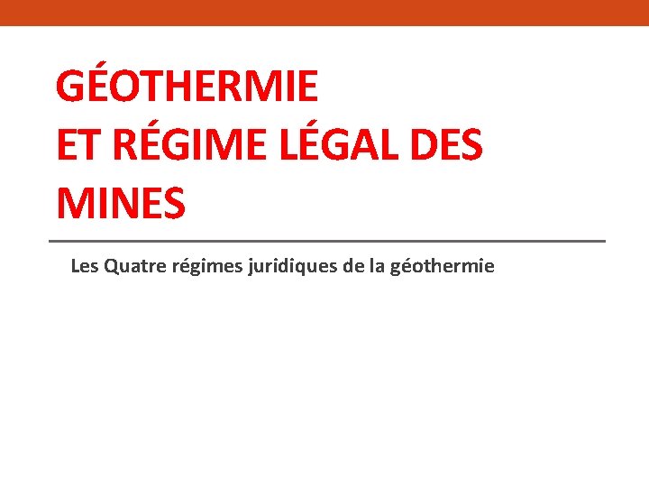 GÉOTHERMIE ET RÉGIME LÉGAL DES MINES Les Quatre régimes juridiques de la géothermie 
