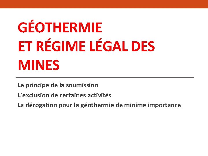 GÉOTHERMIE ET RÉGIME LÉGAL DES MINES Le principe de la soumission L’exclusion de certaines