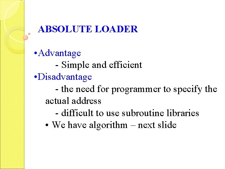 ABSOLUTE LOADER • Advantage - Simple and efficient • Disadvantage - the need for