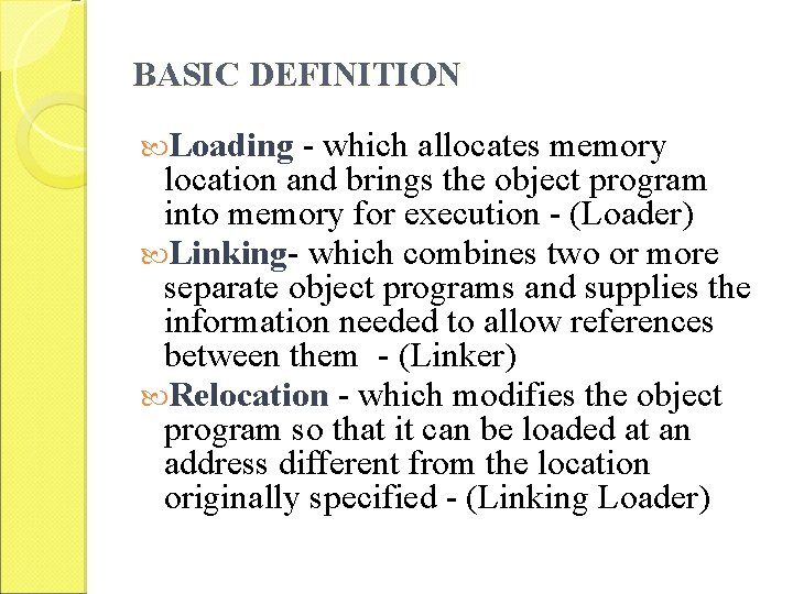 BASIC DEFINITION Loading - which allocates memory location and brings the object program into