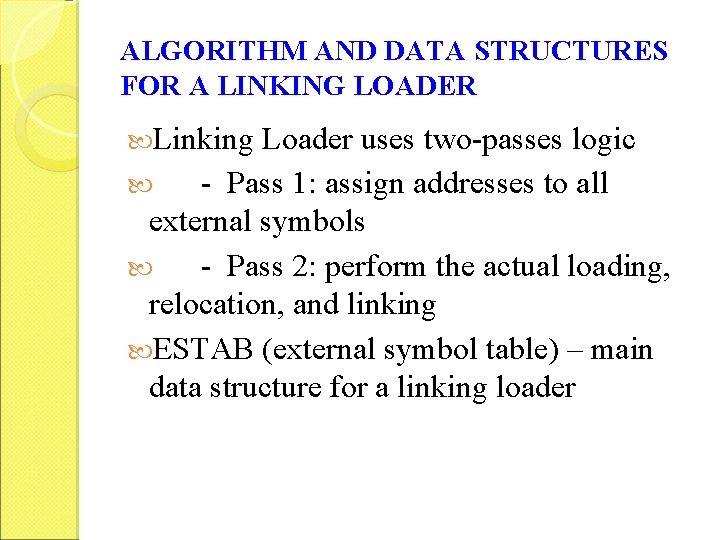 ALGORITHM AND DATA STRUCTURES FOR A LINKING LOADER Linking Loader uses two-passes logic -