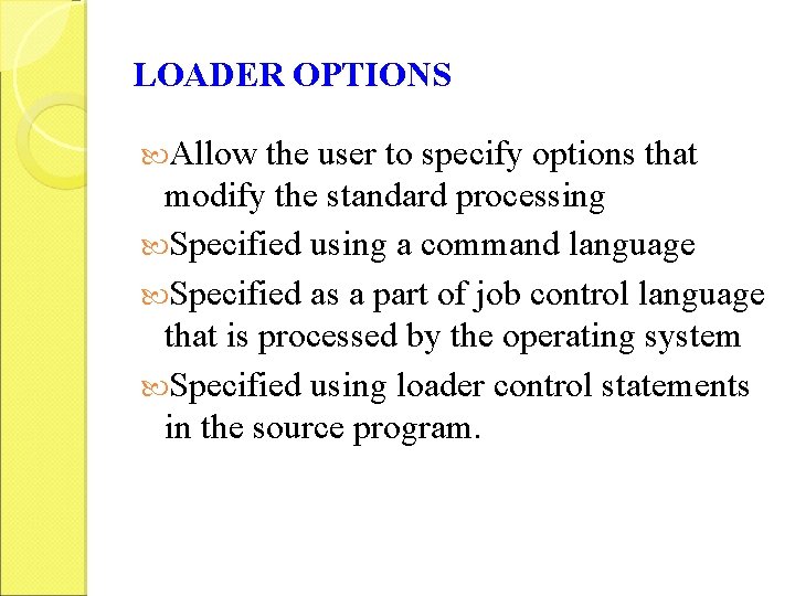 LOADER OPTIONS Allow the user to specify options that modify the standard processing Specified