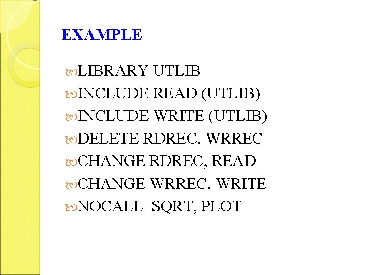 EXAMPLE LIBRARY UTLIB INCLUDE READ (UTLIB) INCLUDE WRITE (UTLIB) DELETE RDREC, WRREC CHANGE RDREC,