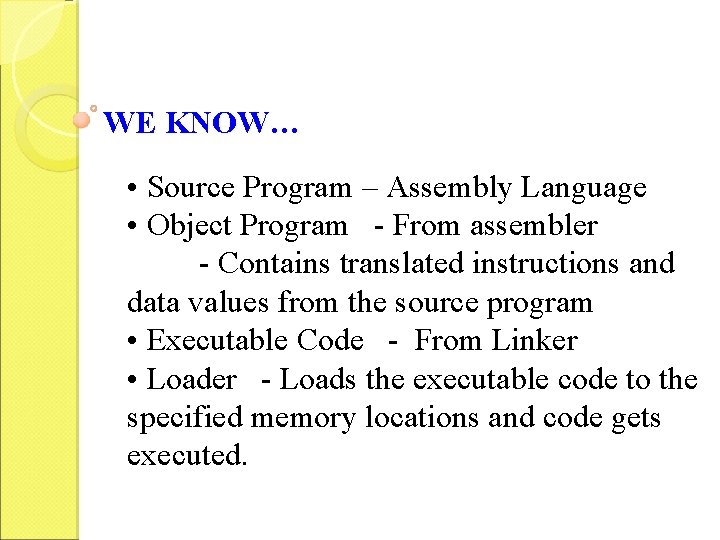 WE KNOW… • Source Program – Assembly Language • Object Program - From assembler