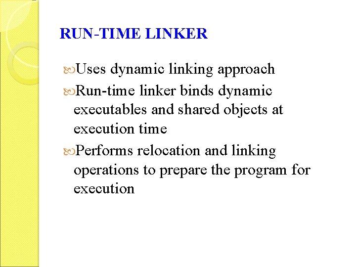 RUN-TIME LINKER Uses dynamic linking approach Run-time linker binds dynamic executables and shared objects