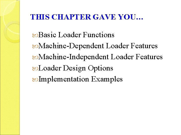 THIS CHAPTER GAVE YOU… Basic Loader Functions Machine-Dependent Loader Features Machine-Independent Loader Features Loader