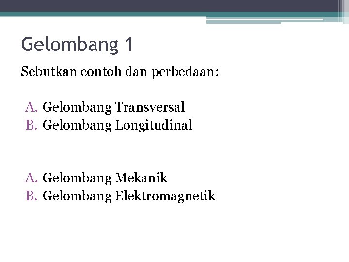 Gelombang 1 Sebutkan contoh dan perbedaan: A. Gelombang Transversal B. Gelombang Longitudinal A. Gelombang