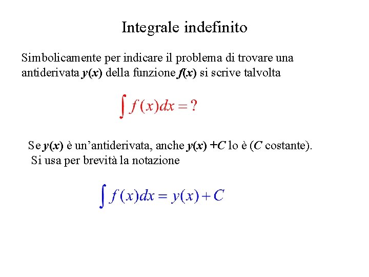 Integrale indefinito Simbolicamente per indicare il problema di trovare una antiderivata y(x) della funzione Integrale indefinito Simbolicamente per indicare il problema di trovare una antiderivata y(x) della funzione