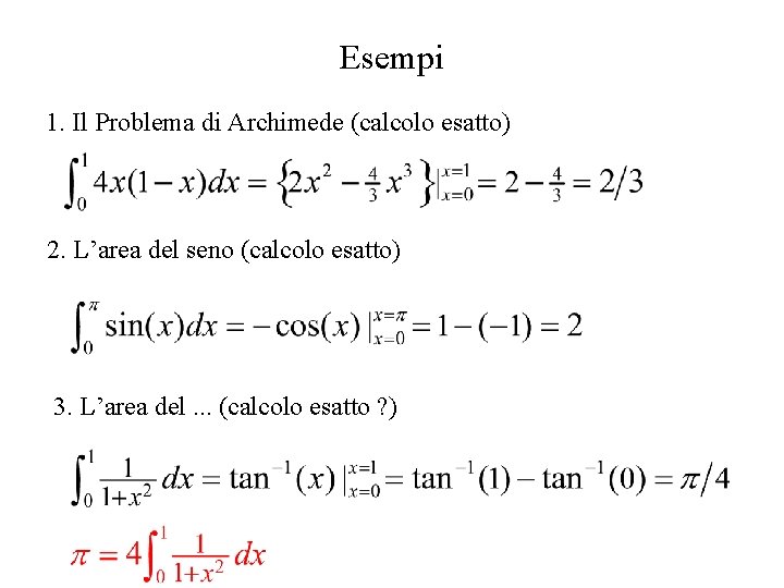 Esempi 1. Il Problema di Archimede (calcolo esatto) 2. L’area del seno (calcolo esatto) Esempi 1. Il Problema di Archimede (calcolo esatto) 2. L’area del seno (calcolo esatto)