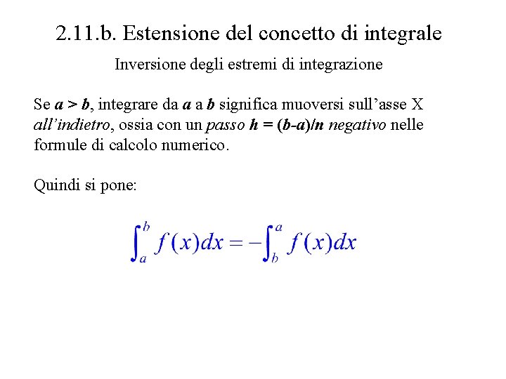 2. 11. b. Estensione del concetto di integrale Inversione degli estremi di integrazione Se 2. 11. b. Estensione del concetto di integrale Inversione degli estremi di integrazione Se