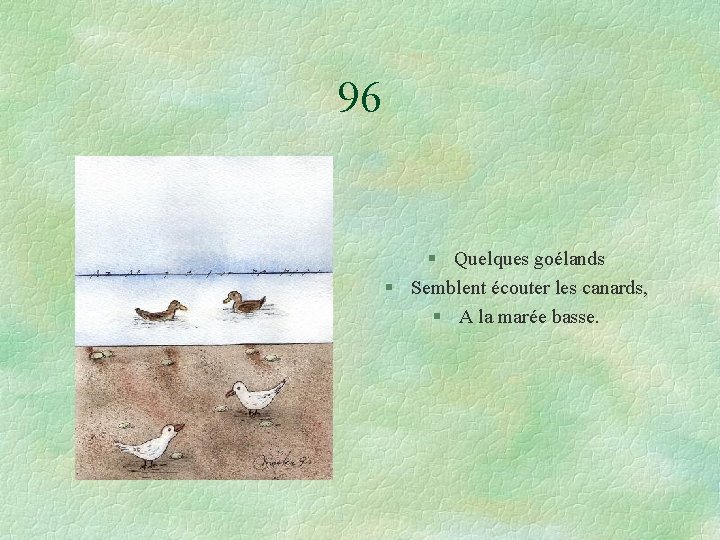 96 § Quelques goélands § Semblent écouter les canards, § A la marée basse.