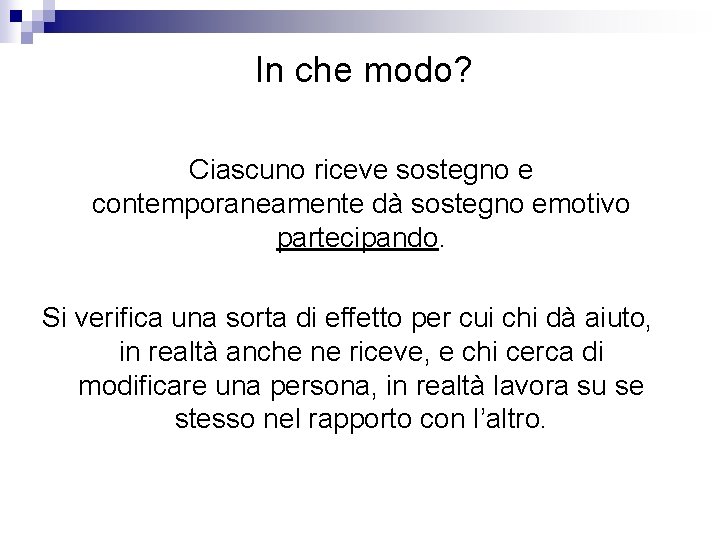 In che modo? Ciascuno riceve sostegno e contemporaneamente dà sostegno emotivo partecipando. Si verifica