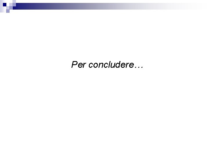 Per concludere… 