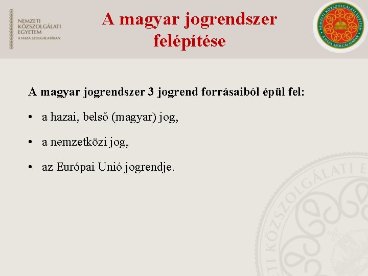 A magyar jogrendszer felépítése A magyar jogrendszer 3 jogrend forrásaiból épül fel: • a