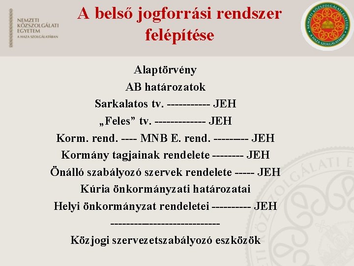 A belső jogforrási rendszer felépítése Alaptörvény AB határozatok Sarkalatos tv. ------ JEH „Feles” tv.