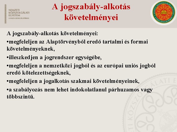 A jogszabály-alkotás követelményei: • megfeleljen az Alaptörvényből eredő tartalmi és formai követelményeknek, • illeszkedjen