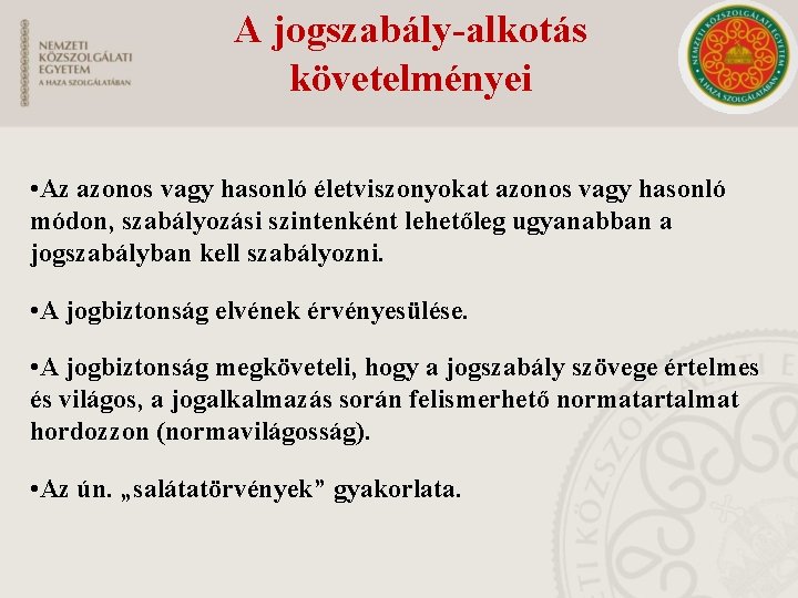 A jogszabály-alkotás követelményei • Az azonos vagy hasonló életviszonyokat azonos vagy hasonló módon, szabályozási