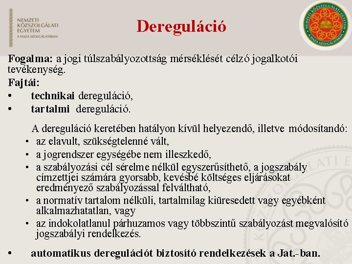 Dereguláció Fogalma: a jogi túlszabályozottság mérséklését célzó jogalkotói tevékenység. Fajtái: • technikai dereguláció, •