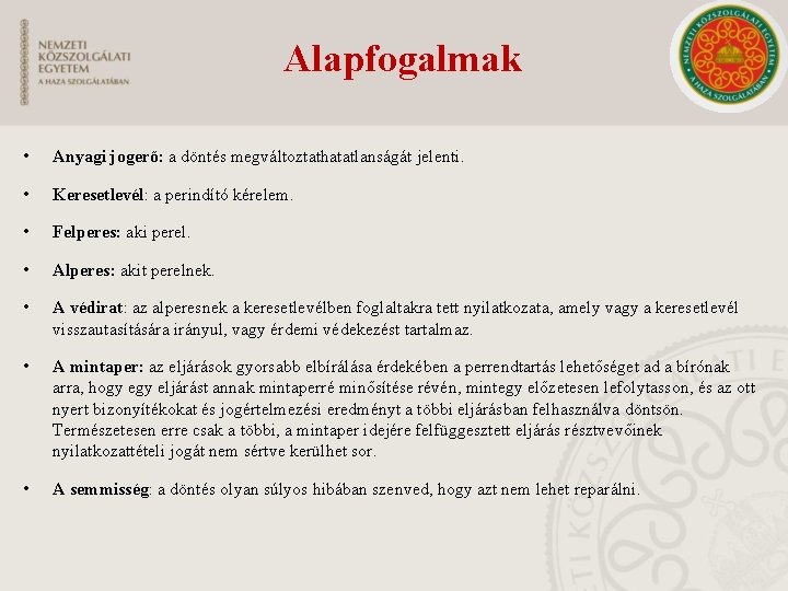 Alapfogalmak • Anyagi jogerő: a döntés megváltoztathatatlanságát jelenti. • Keresetlevél: a perindító kérelem. •