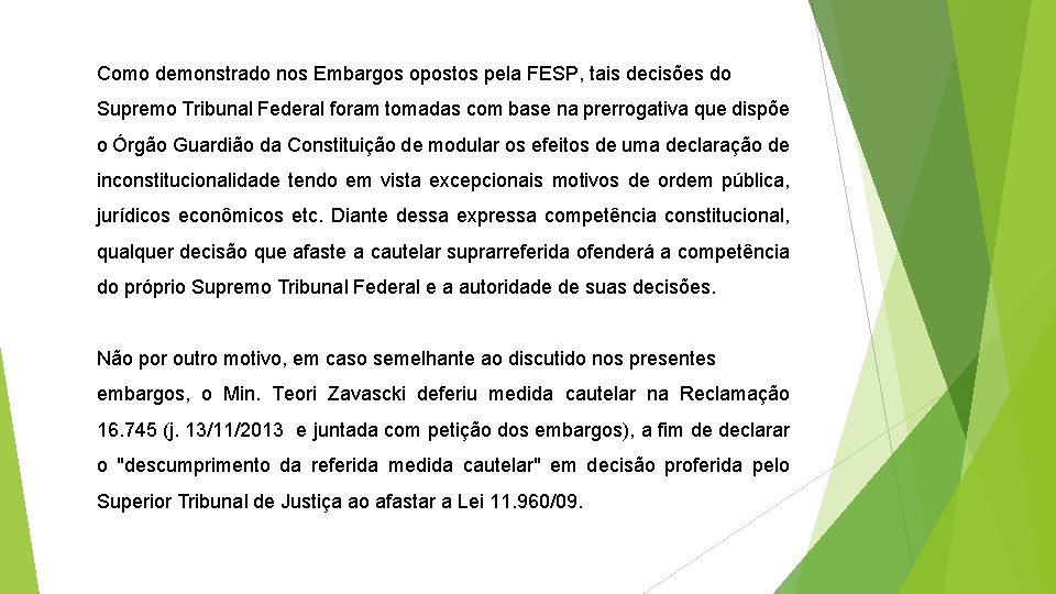 Como demonstrado nos Embargos opostos pela FESP, tais decisões do Supremo Tribunal Federal foram