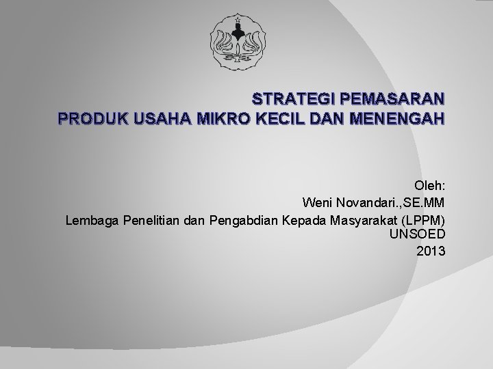 STRATEGI PEMASARAN PRODUK USAHA MIKRO KECIL DAN MENENGAH Oleh: Weni Novandari. , SE. MM