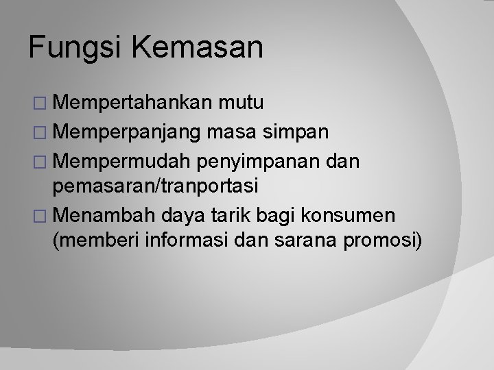 Fungsi Kemasan � Mempertahankan mutu � Memperpanjang masa simpan � Mempermudah penyimpanan dan pemasaran/tranportasi
