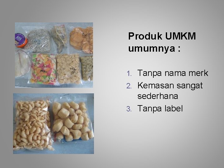 Produk UMKM umumnya : Tanpa nama merk 2. Kemasan sangat sederhana 3. Tanpa label