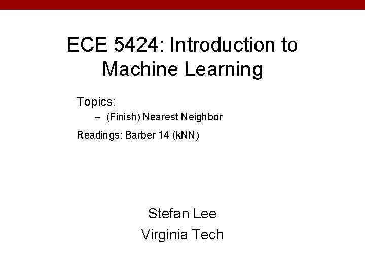 ECE 5424: Introduction to Machine Learning Topics: – (Finish) Nearest Neighbor Readings: Barber 14