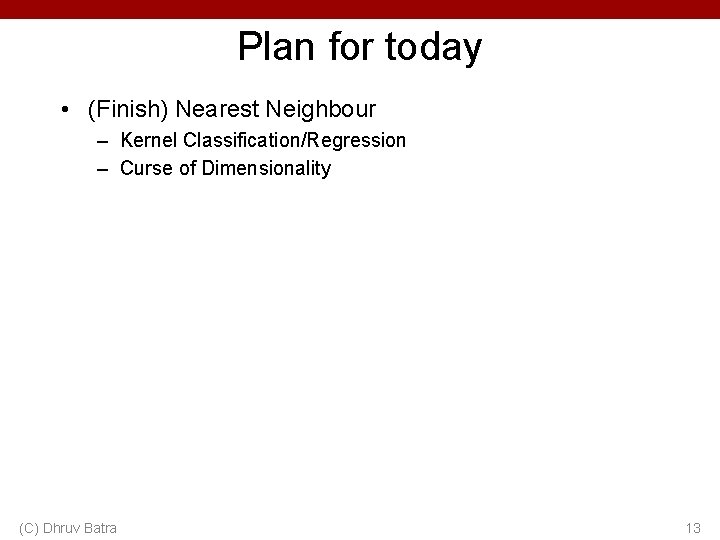 Plan for today • (Finish) Nearest Neighbour – Kernel Classification/Regression – Curse of Dimensionality
