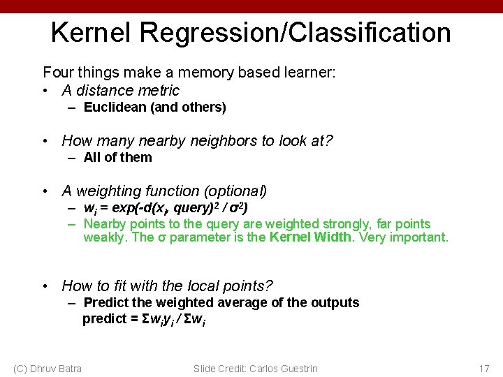 Kernel Regression/Classification Four things make a memory based learner: • A distance metric –