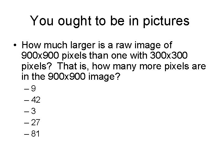 You ought to be in pictures • How much larger is a raw image You ought to be in pictures • How much larger is a raw image