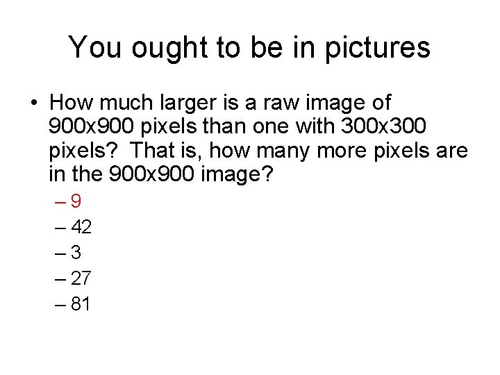 You ought to be in pictures • How much larger is a raw image