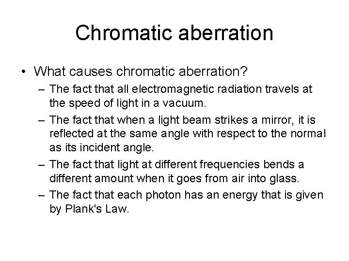 Chromatic aberration • What causes chromatic aberration? – The fact that all electromagnetic radiation