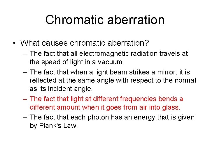 Chromatic aberration • What causes chromatic aberration? – The fact that all electromagnetic radiation