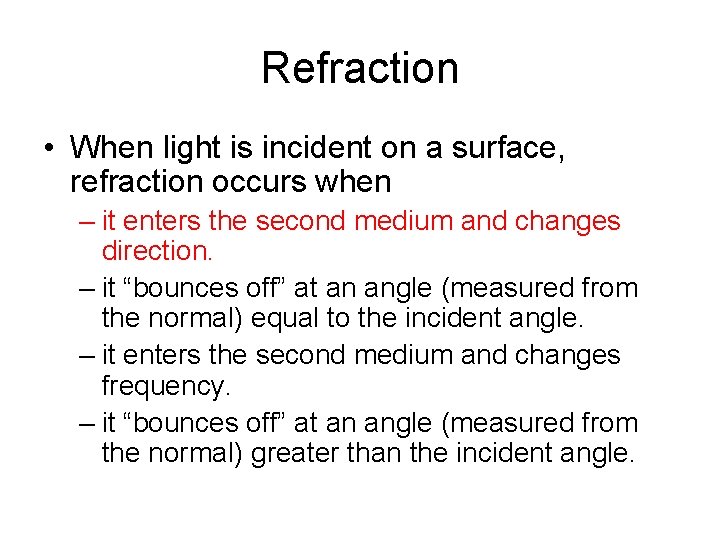 Refraction • When light is incident on a surface, refraction occurs when – it