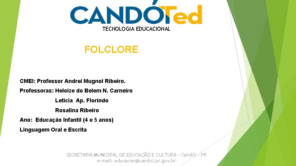 TECNOLOGIA EDUCACIONAL FOLCLORE CMEI: Professor Andrei Mugnol Ribeiro. Professoras: Heloize do Belem N. Carneiro