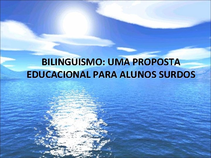 BILINGUISMO: UMA PROPOSTA EDUCACIONAL PARA ALUNOS SURDOS 