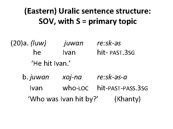 (Eastern) Uralic sentence structure: SOV, with S = primary topic (20)a. (luw) juwan he