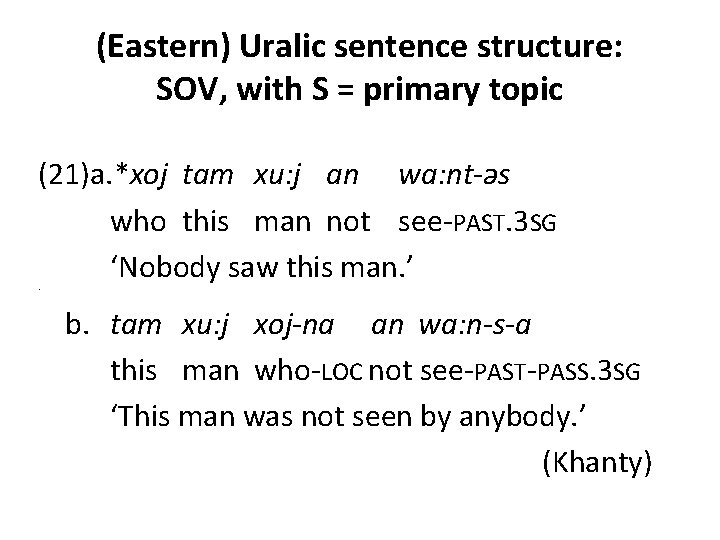 (Eastern) Uralic sentence structure: SOV, with S = primary topic (21)a. *xoj tam xu: