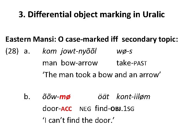 3. Differential object marking in Uralic Eastern Mansi: O case-marked iff secondary topic: (28)