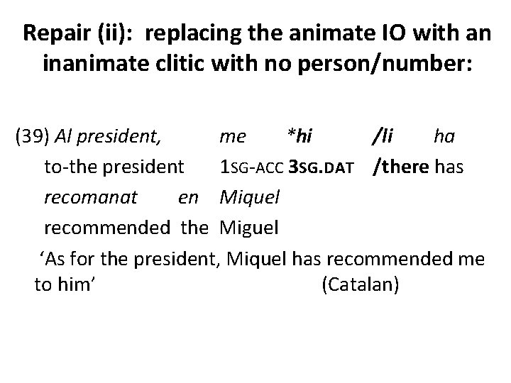 Repair (ii): replacing the animate IO with an inanimate clitic with no person/number: (39)