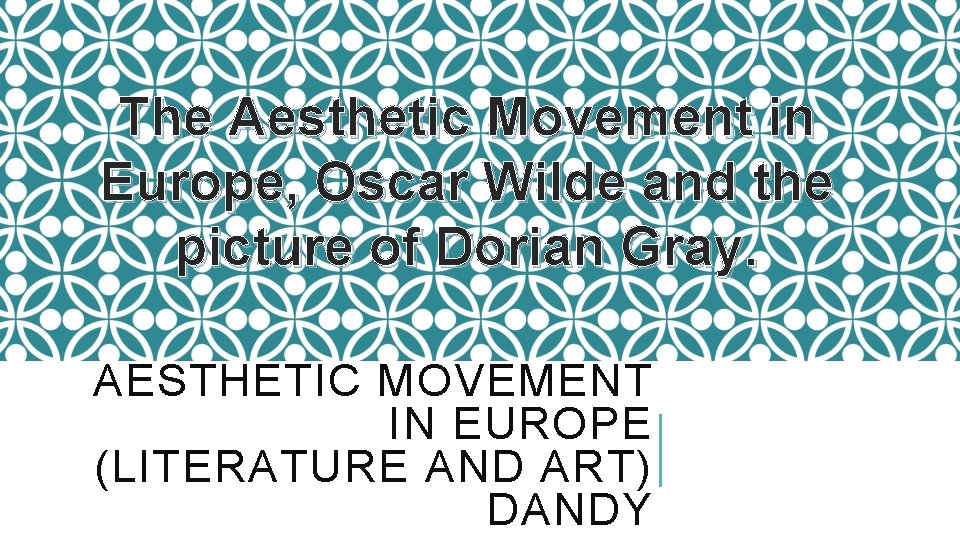 The Aesthetic Movement in Europe, Oscar Wilde and the picture of Dorian Gray. AESTHETIC
