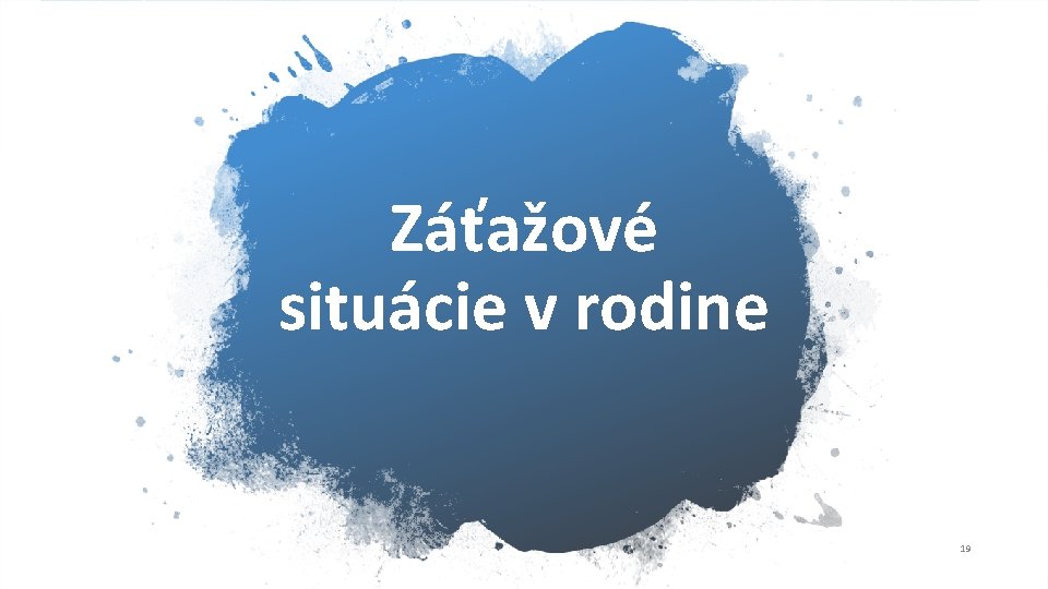 Záťažové situácie v rodine 19 