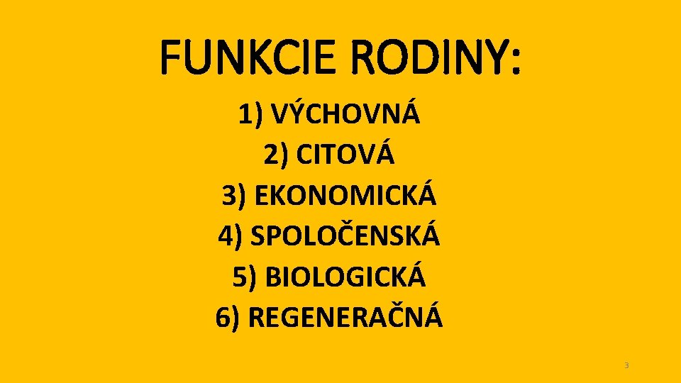 FUNKCIE RODINY: 1) VÝCHOVNÁ 2) CITOVÁ 3) EKONOMICKÁ 4) SPOLOČENSKÁ 5) BIOLOGICKÁ 6) REGENERAČNÁ