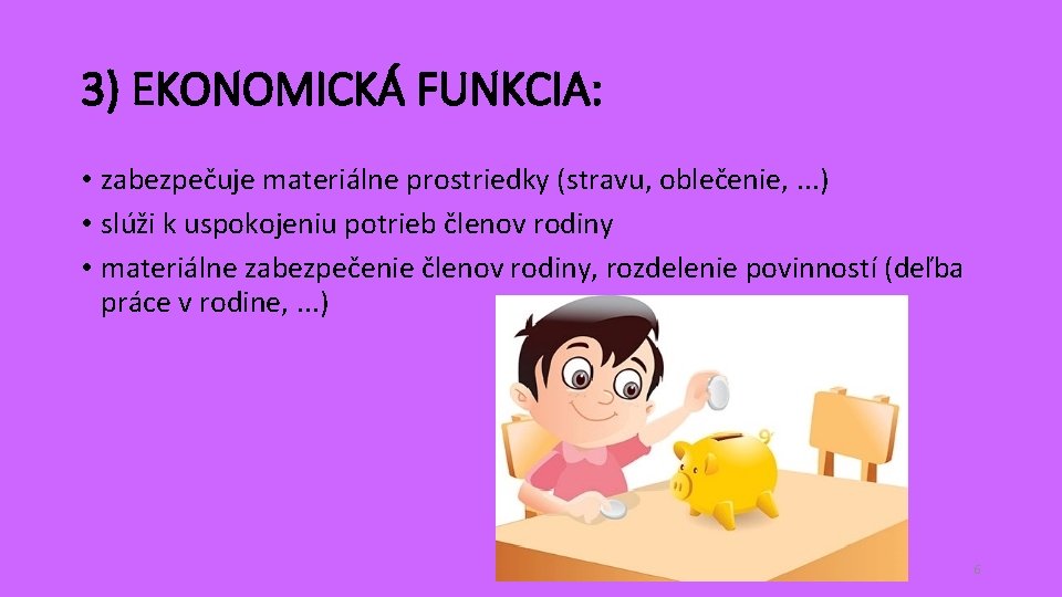 3) EKONOMICKÁ FUNKCIA: • zabezpečuje materiálne prostriedky (stravu, oblečenie, . . . ) •