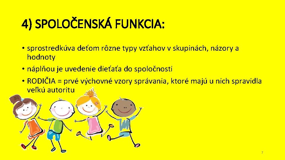 4) SPOLOČENSKÁ FUNKCIA: • sprostredkúva deťom rôzne typy vzťahov v skupinách, názory a hodnoty