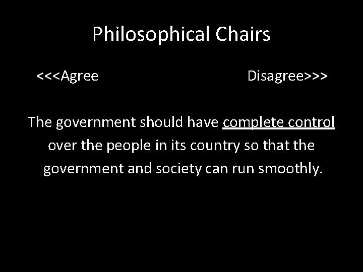 Philosophical Chairs <<<Agree Disagree>>> The government should have complete control over the people in