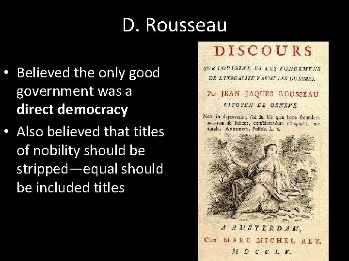 D. Rousseau • Believed the only good government was a direct democracy • Also